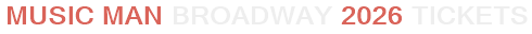 Music Man Broadway 2026 Tickets